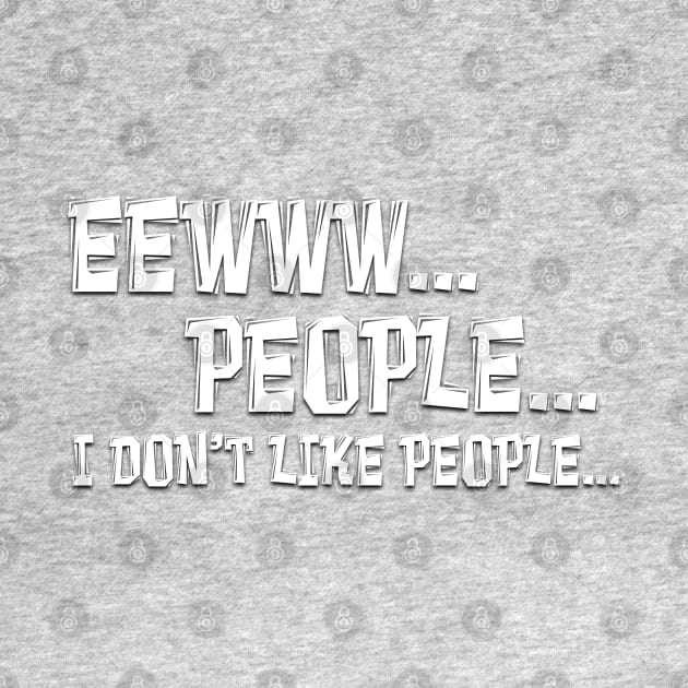 EEWWW PEOPLE I DON'T LIKE PEOPLE by Roly Poly Roundabout